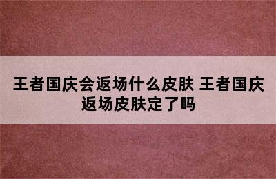 王者国庆会返场什么皮肤 王者国庆返场皮肤定了吗